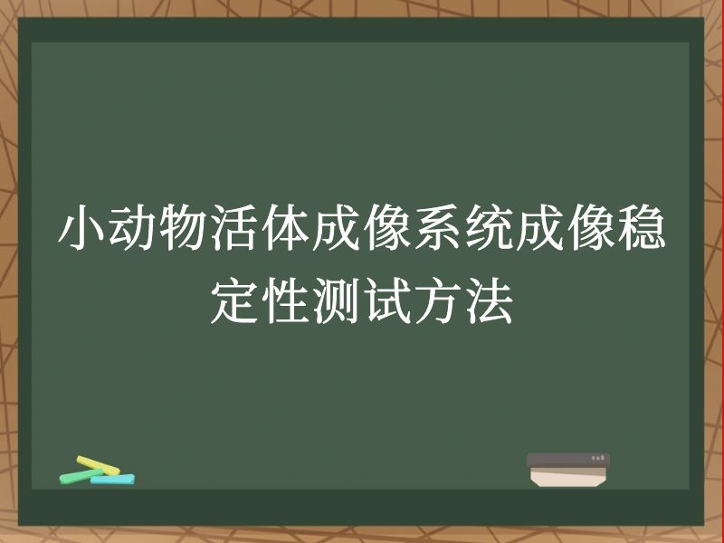 小動(dòng)物活體成像系統(tǒng)成像穩(wěn)定性測(cè)試方法