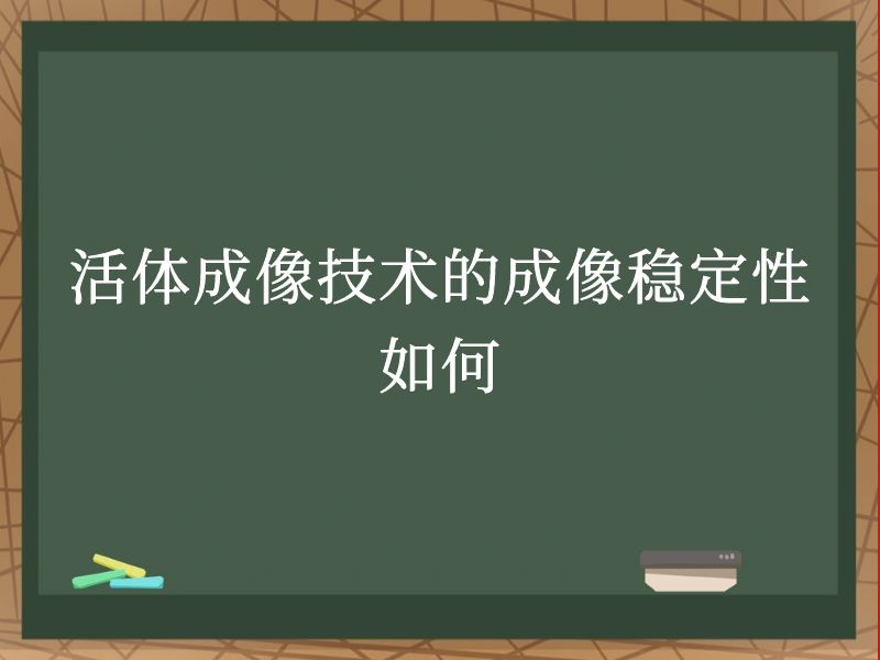 活體成像技術(shù)的成像穩(wěn)定性如何