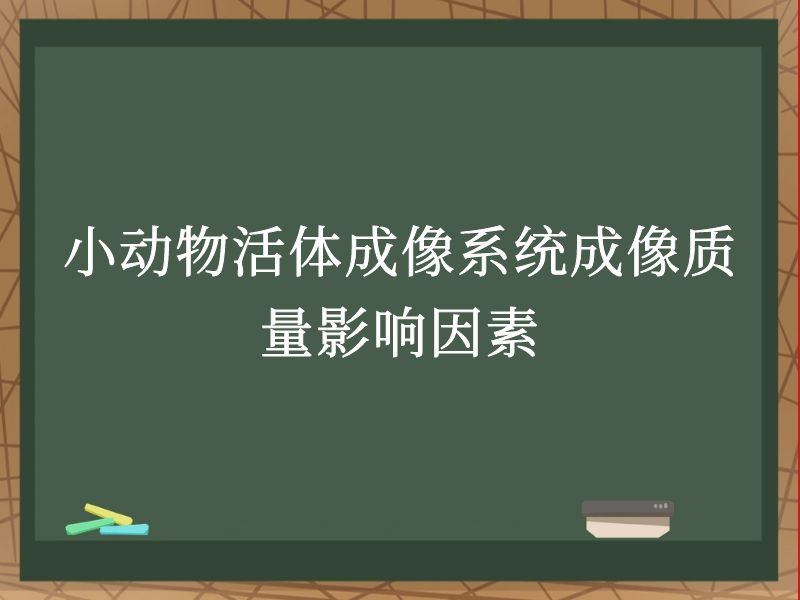 小動(dòng)物活體成像系統(tǒng)成像質(zhì)量影響因素