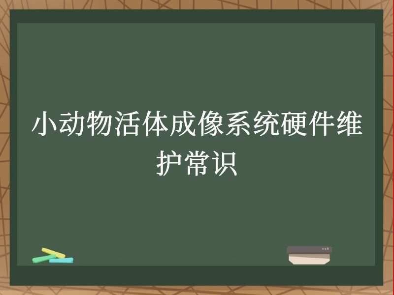 小動物活體成像系統(tǒng)硬件維護(hù)常識