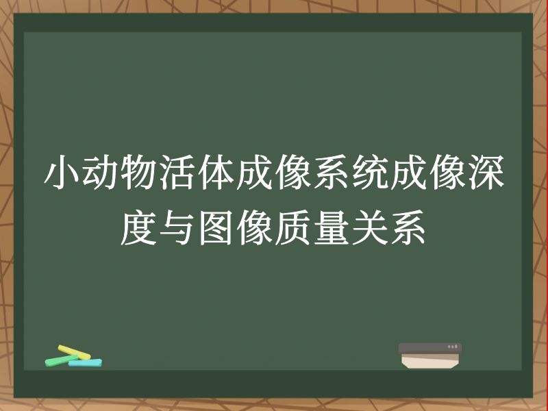 小動物活體成像系統(tǒng)成像深度與圖像質(zhì)量關(guān)系