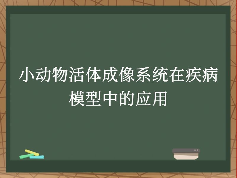 小動(dòng)物活體成像系統(tǒng)在疾病模型中的應(yīng)用