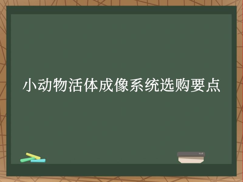 小動(dòng)物活體成像系統(tǒng)選購(gòu)要點(diǎn)