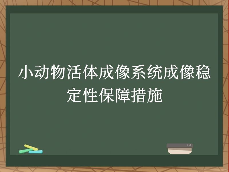 小動物活體成像系統(tǒng)成像穩(wěn)定性保障措施