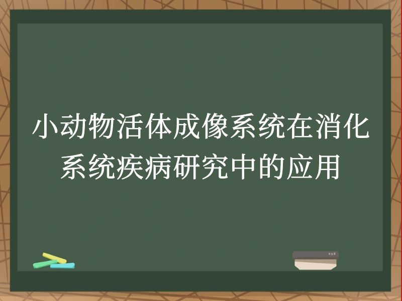 小動物活體成像系統(tǒng)在消化系統(tǒng)疾病研究中的應(yīng)用