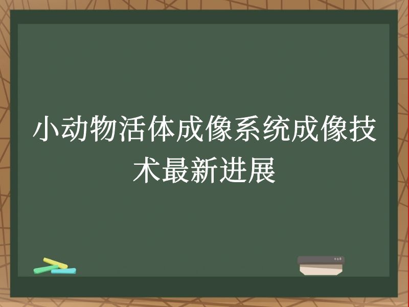 小動物活體成像系統(tǒng)成像技術(shù)最新進(jìn)展