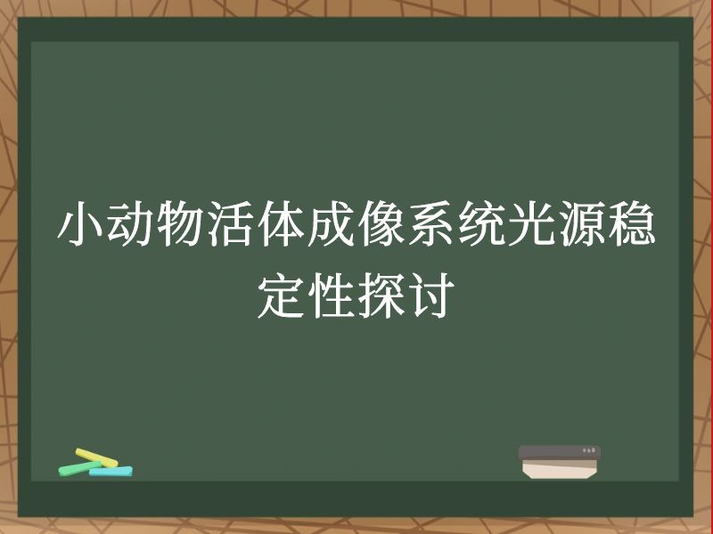 小動物活體成像系統(tǒng)光源穩(wěn)定性探討