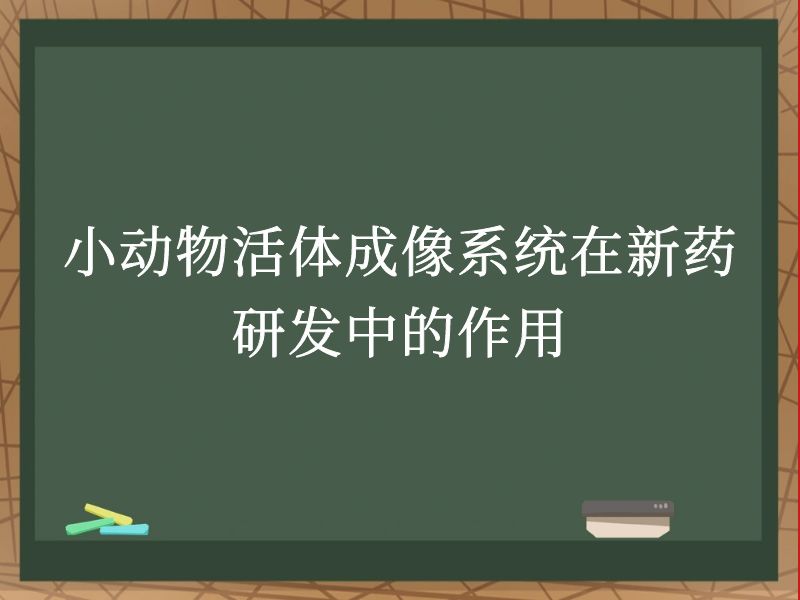 小動(dòng)物活體成像系統(tǒng)在新藥研發(fā)中的作用