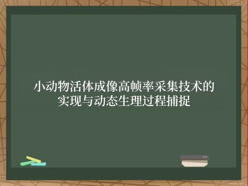 小動(dòng)物活體成像高幀率采集技術(shù)的實(shí)現(xiàn)與動(dòng)態(tài)生理過(guò)程捕捉